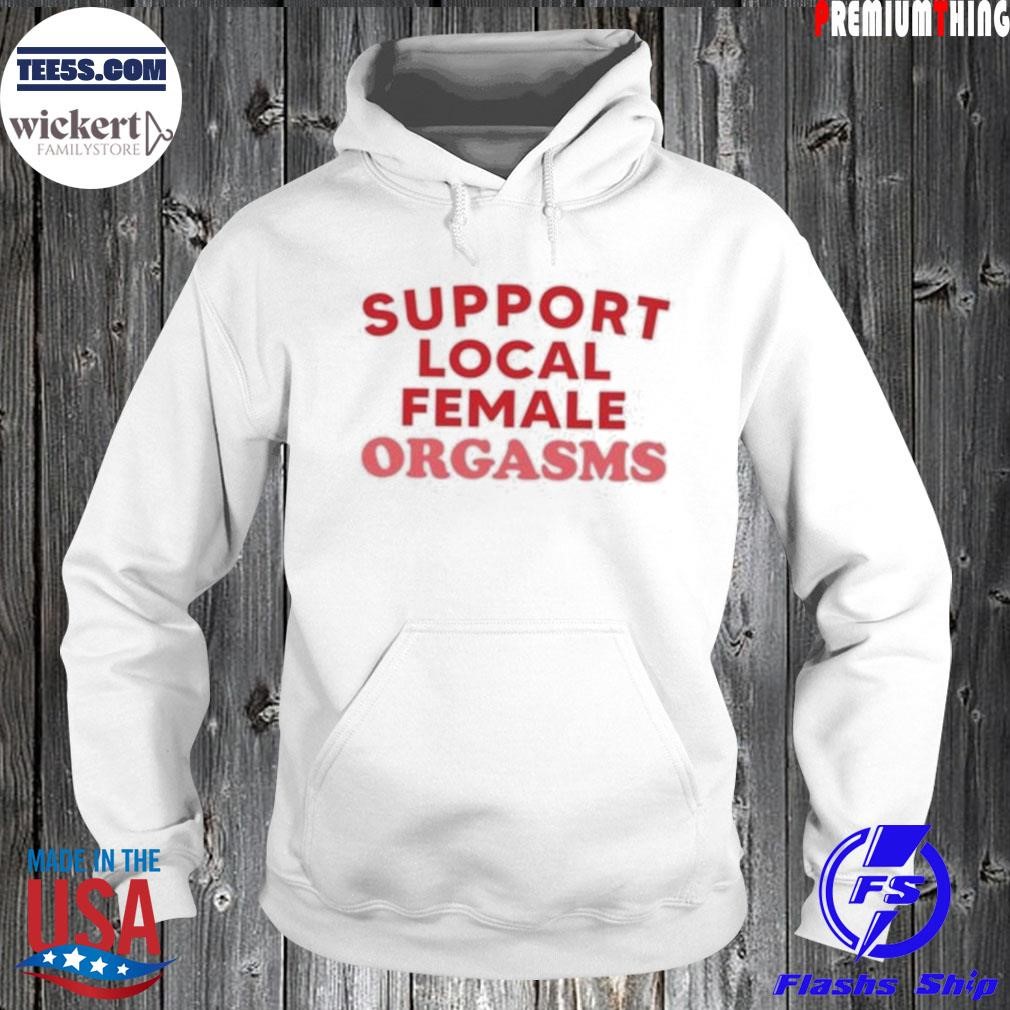 Support local female orgasms shirt Hoodie.jpg