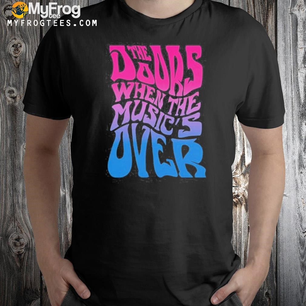 The doors when the music's over shirt