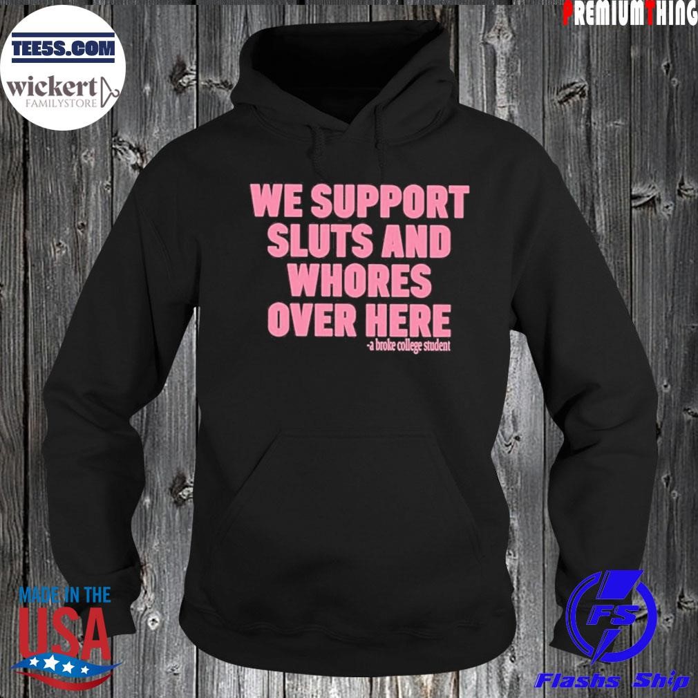 We support sluts and whores over here shirt Hoodie.jpg