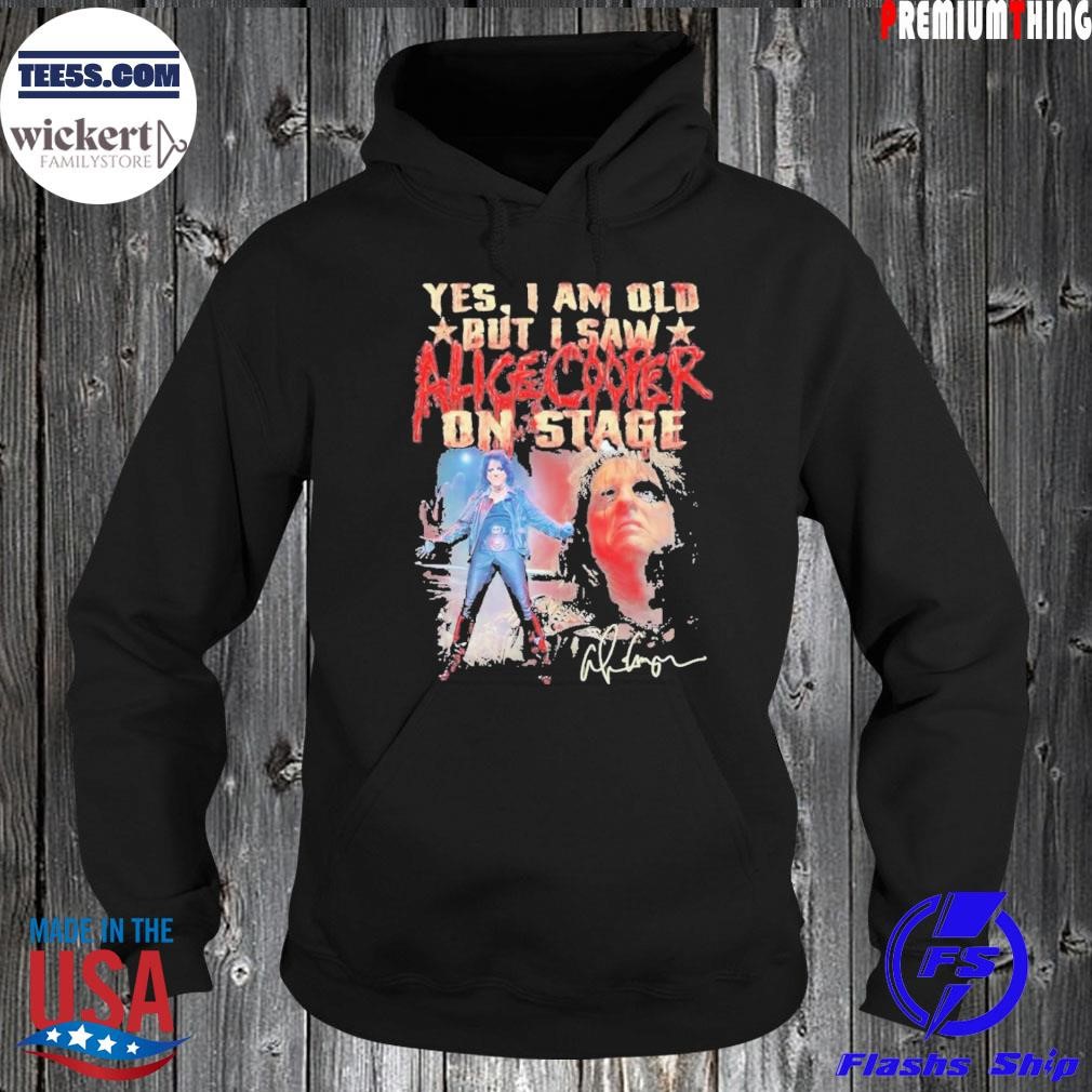 Yes I am old but I saw Alice Cooper on stage signature shirt Hoodie.jpg