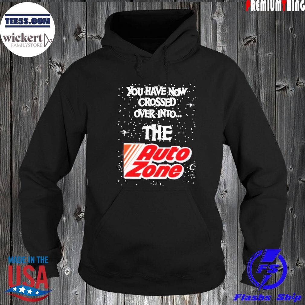 You have now crossed over into the autozone shirt Hoodie.jpg