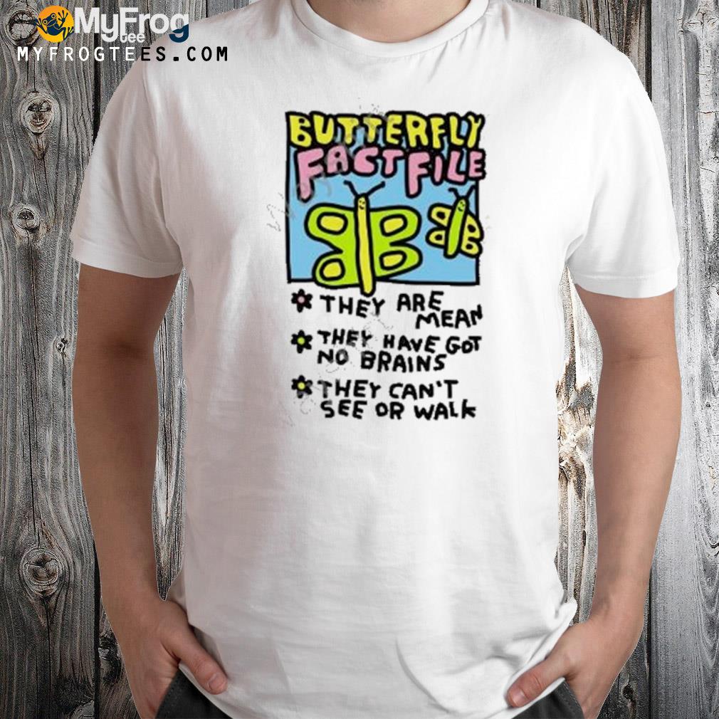 Butterfly Fact File They Are Mean They Have Got No Brains They Can’t See Or Walk T-Shirt