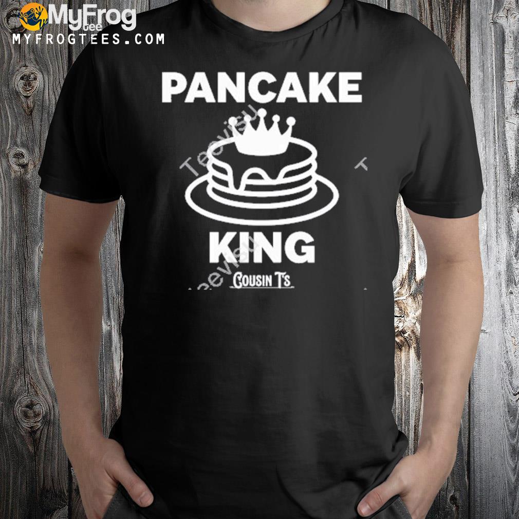 Pancake King Cousin T’s Shirt