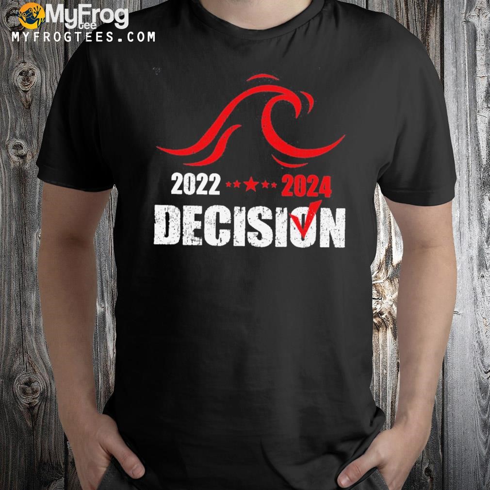 2022 decision 2024 shirt