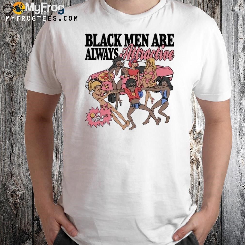 Black Men Are Always Attractive Shirt