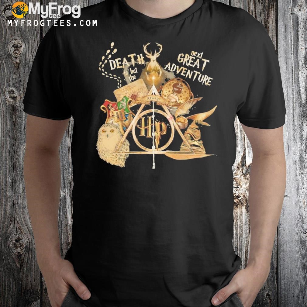 Death is but the next great adventure shirt