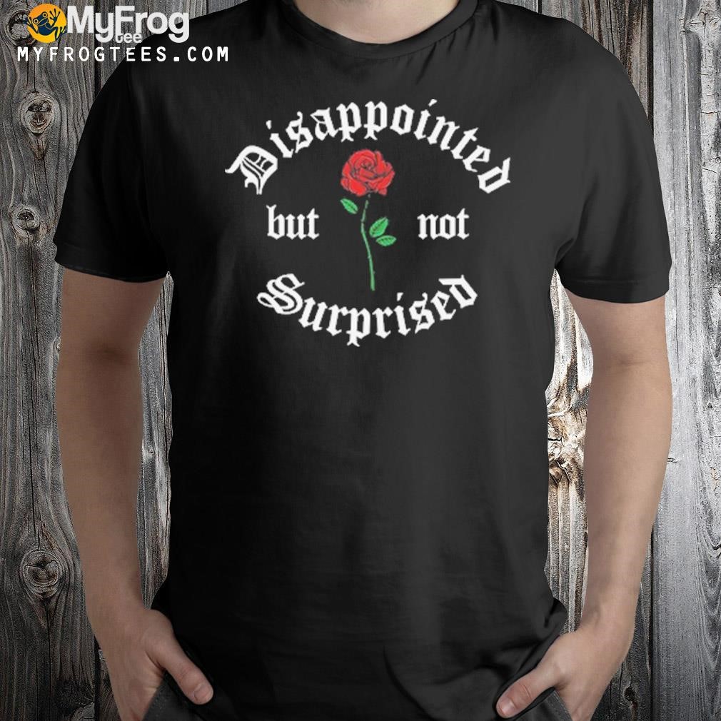 Disappointed But Not Surprised T-Shirt