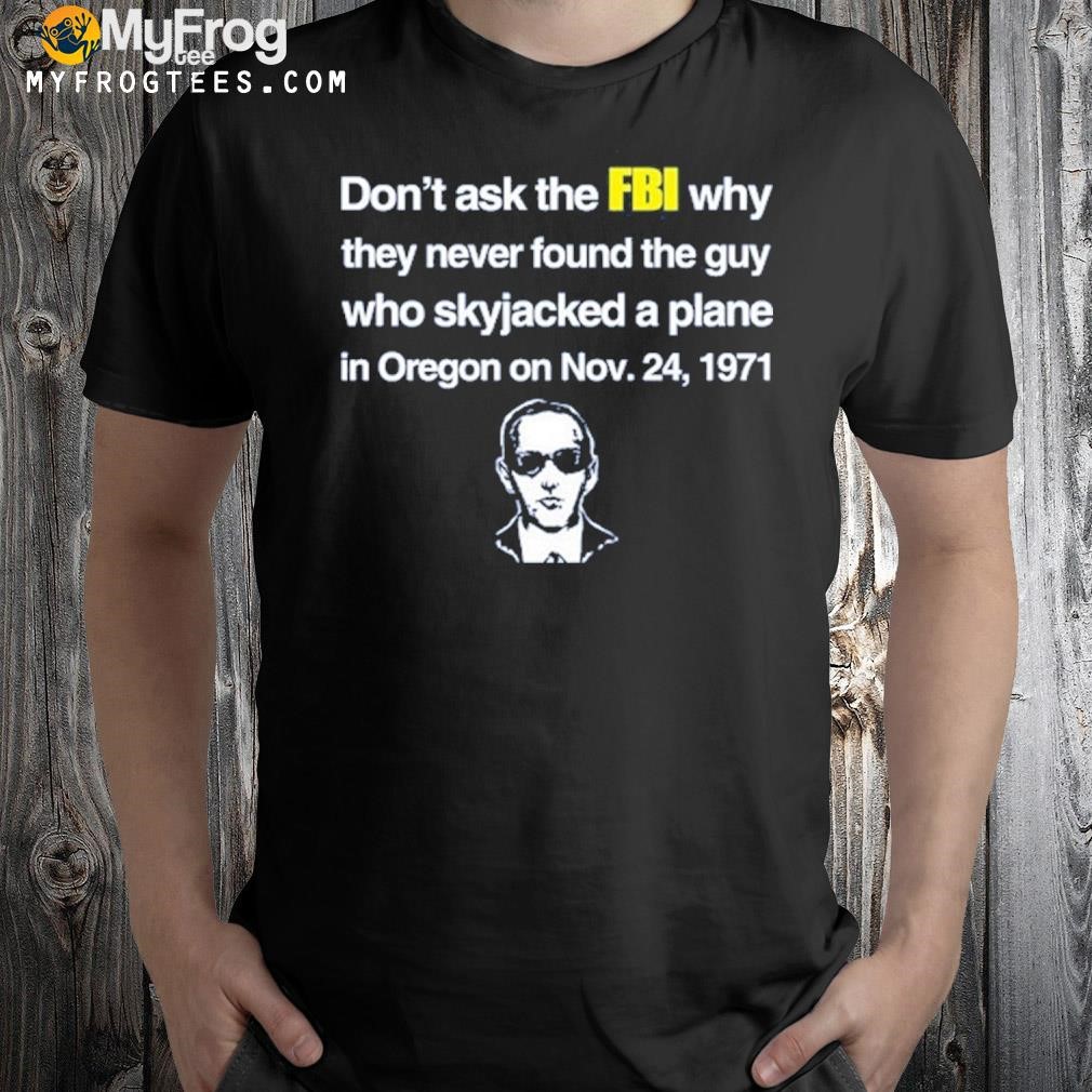 Don't ask the fbI why they never found the guy who skyjacked plane in Oregon shirt