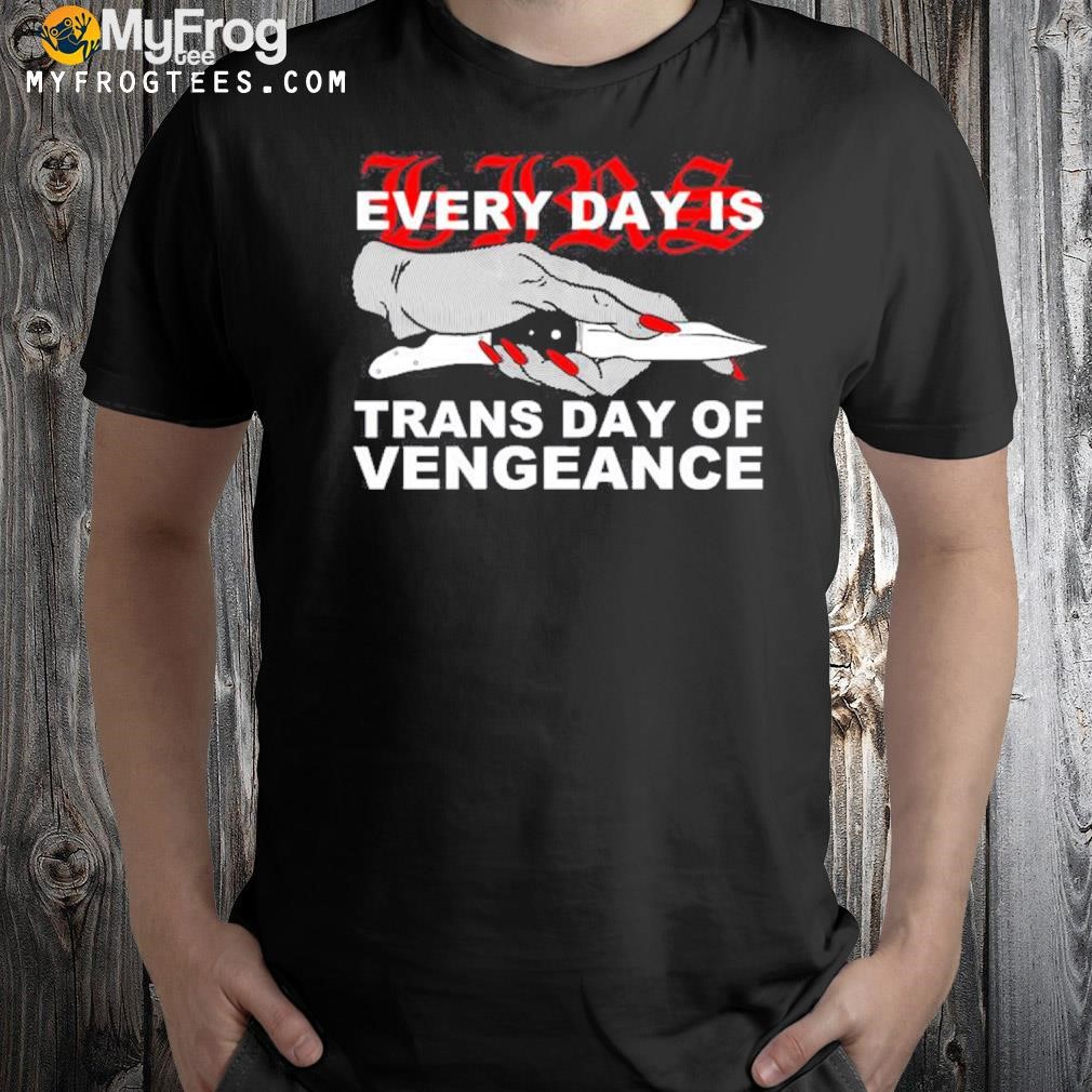 Every Day Is Trans Day Of Vengeance Shirt