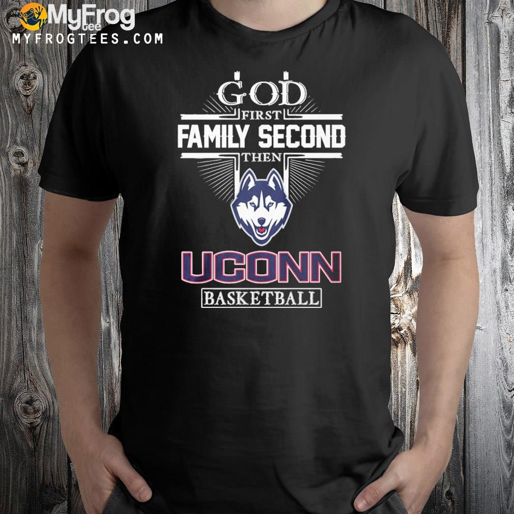 God First Family Second Then UConn Huskies Basketball T-Shirt