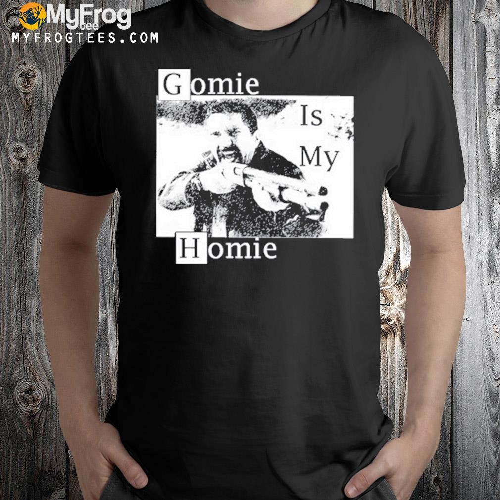Gomie Is My Homie Shirt