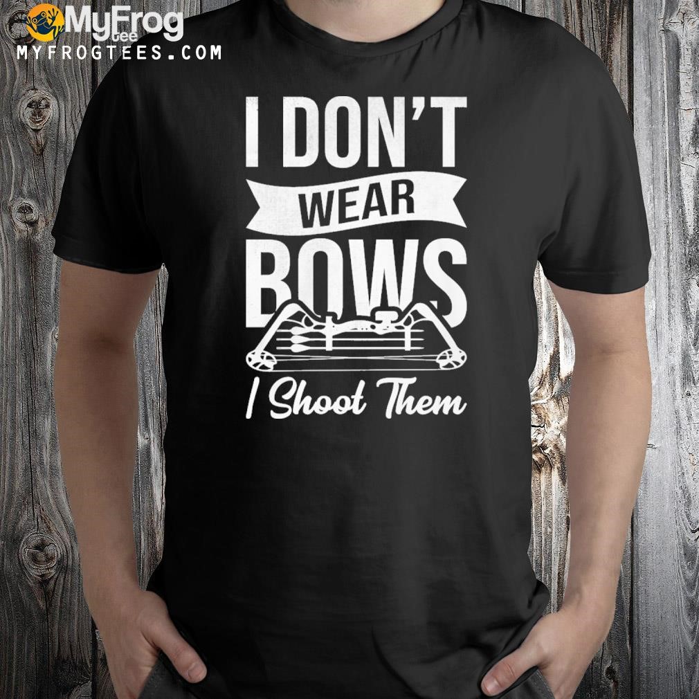 I don't wear bows I shoot them shirt