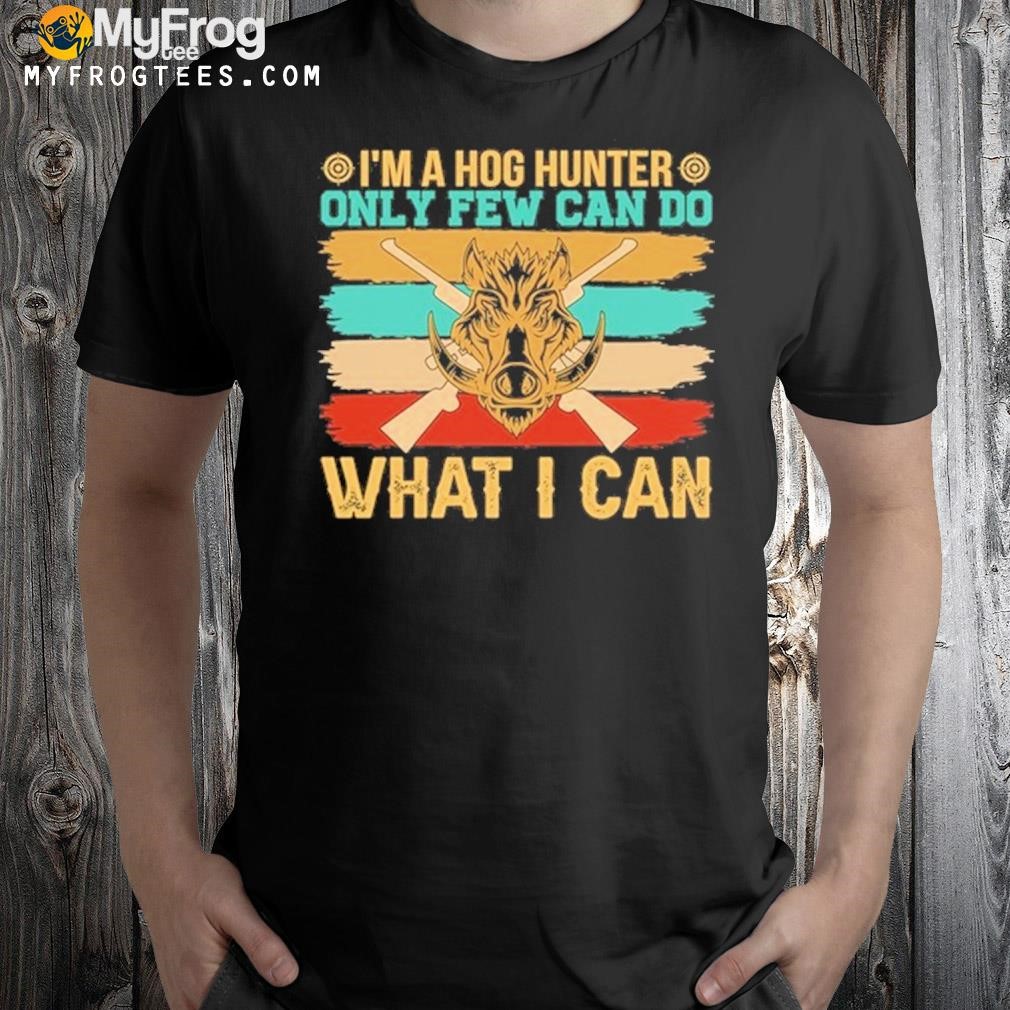 I'm a hog hunter only few can do what i can vintage shirt