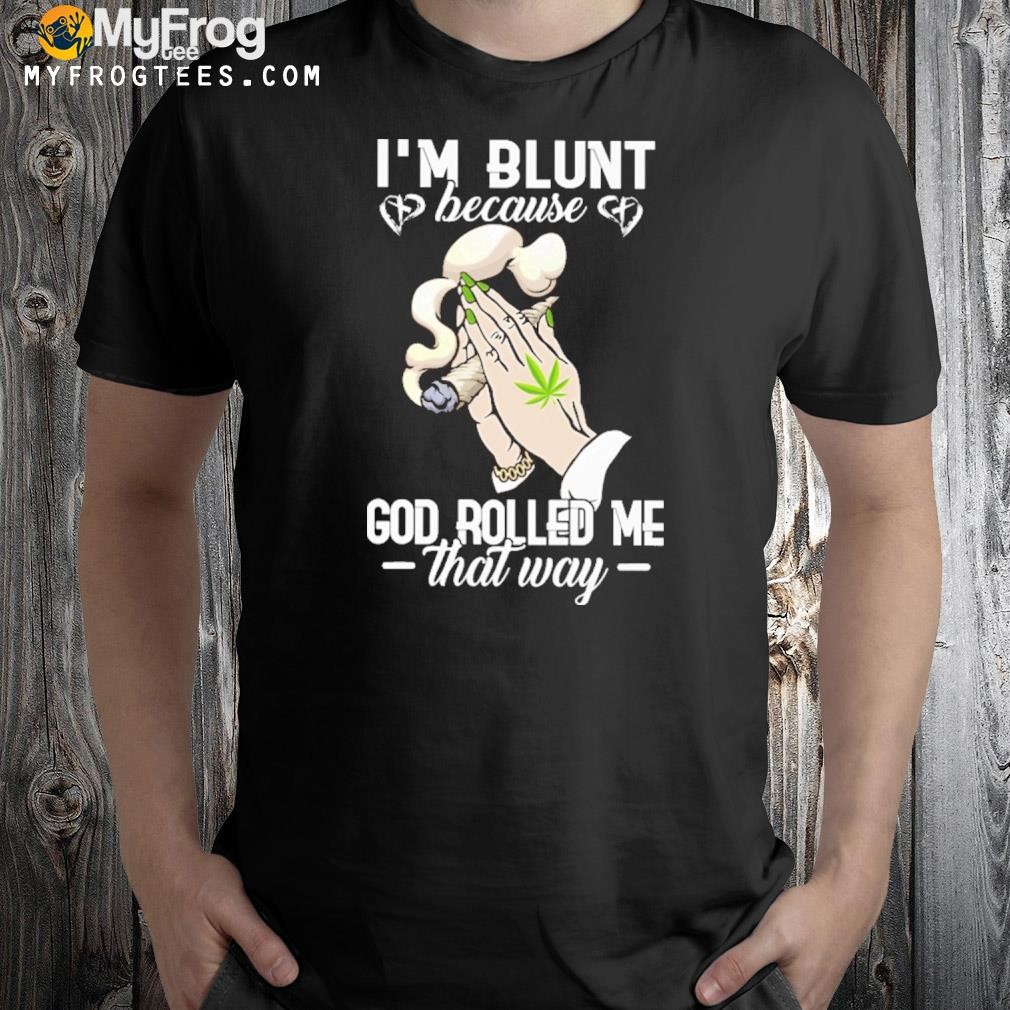 I'm blunt because God rolled me that way Classic T-Shirt