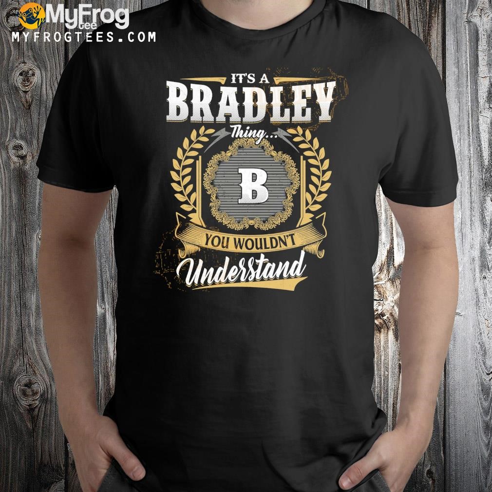 It's a bradley thing you wouldn't understand b logo shirt