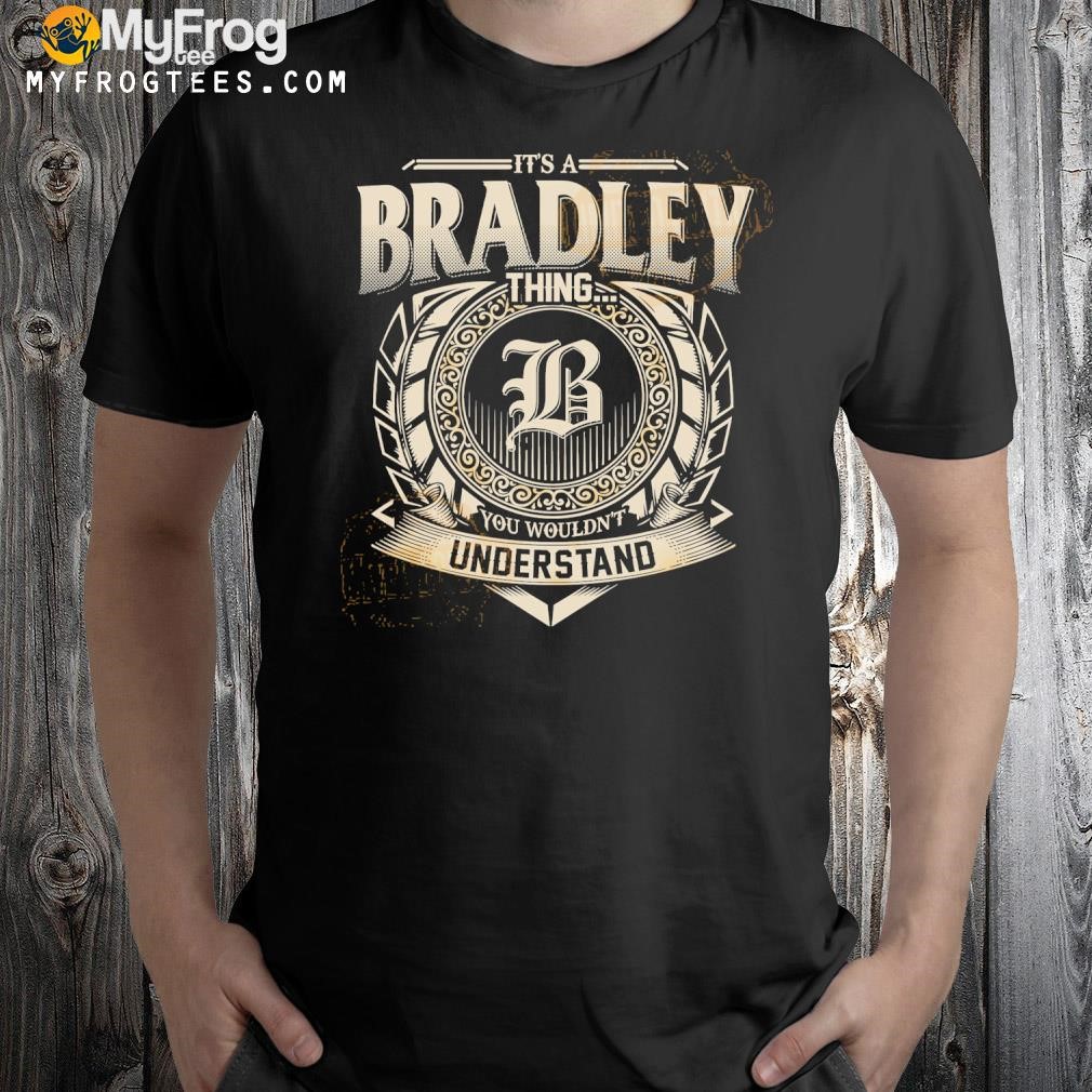 It's a bradley thing you wouldn't understand shirt