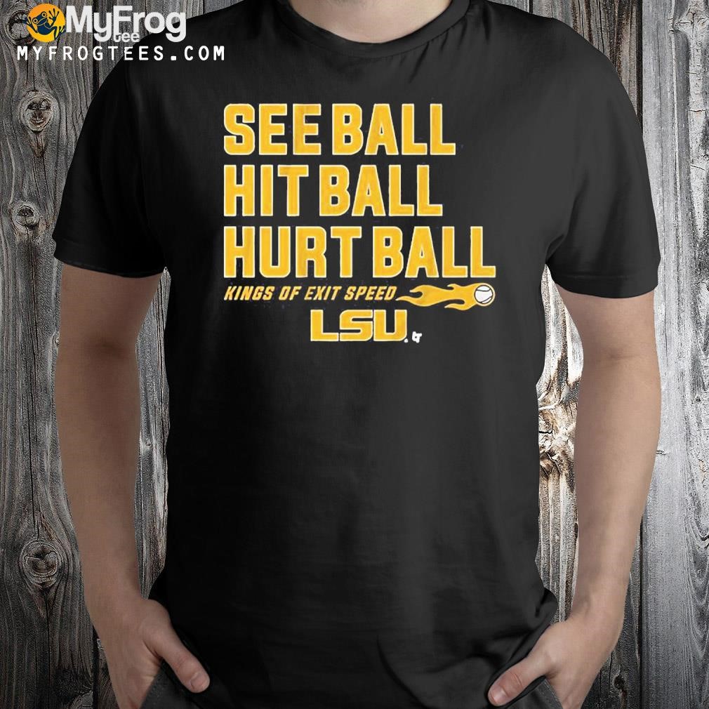 Lsu Baseball See Ball Hit Ball Hurt Ball Shirt
