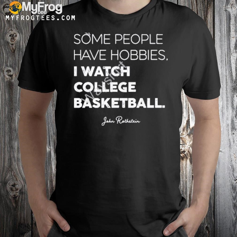 Some people have hobbies I watch college basketball jon rothstein shirt