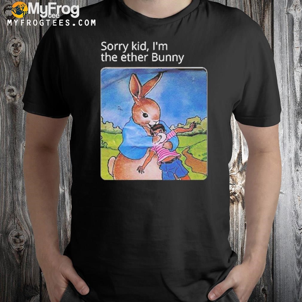 Sorry Kid I’m The Ether Bunny T-Shirt