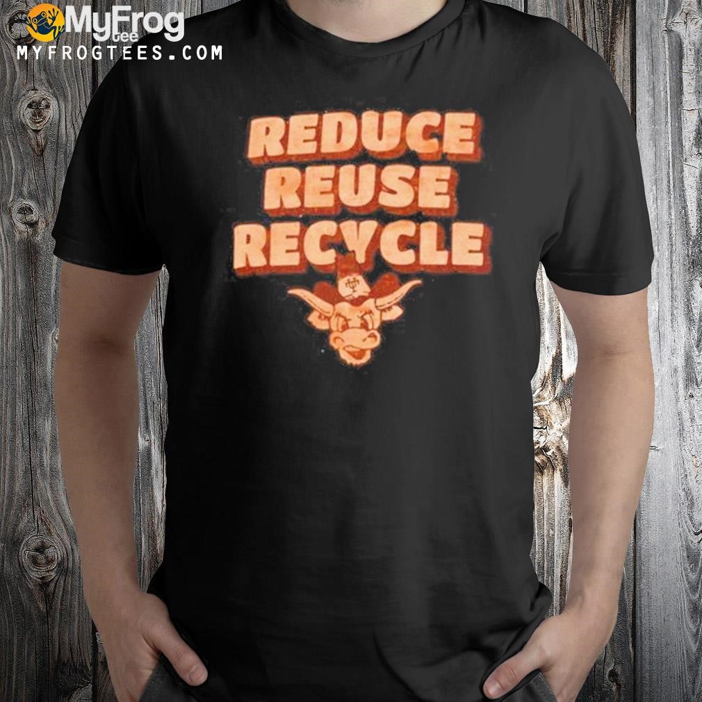 Texas longhorns reduce reuse recycle shirt
