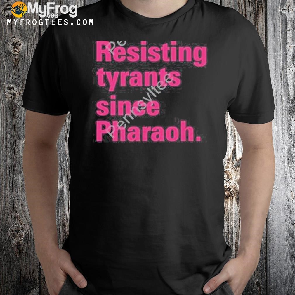 Truah Resisting Tyrants Since Pharaoh Official Shirt