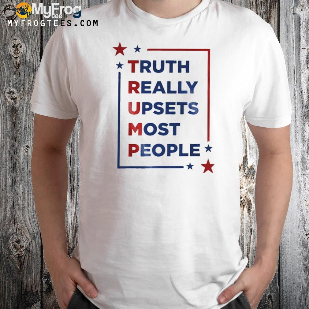 Trump Truth Really Upsets Most People T-Shirt