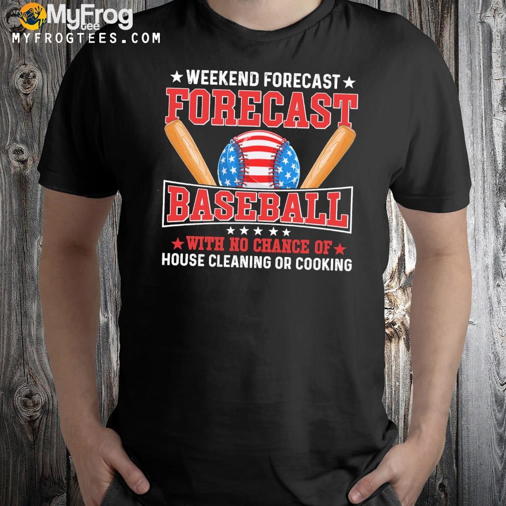 Weekend forecast forecast baseball with no chance of house cleaning or cooking shirt