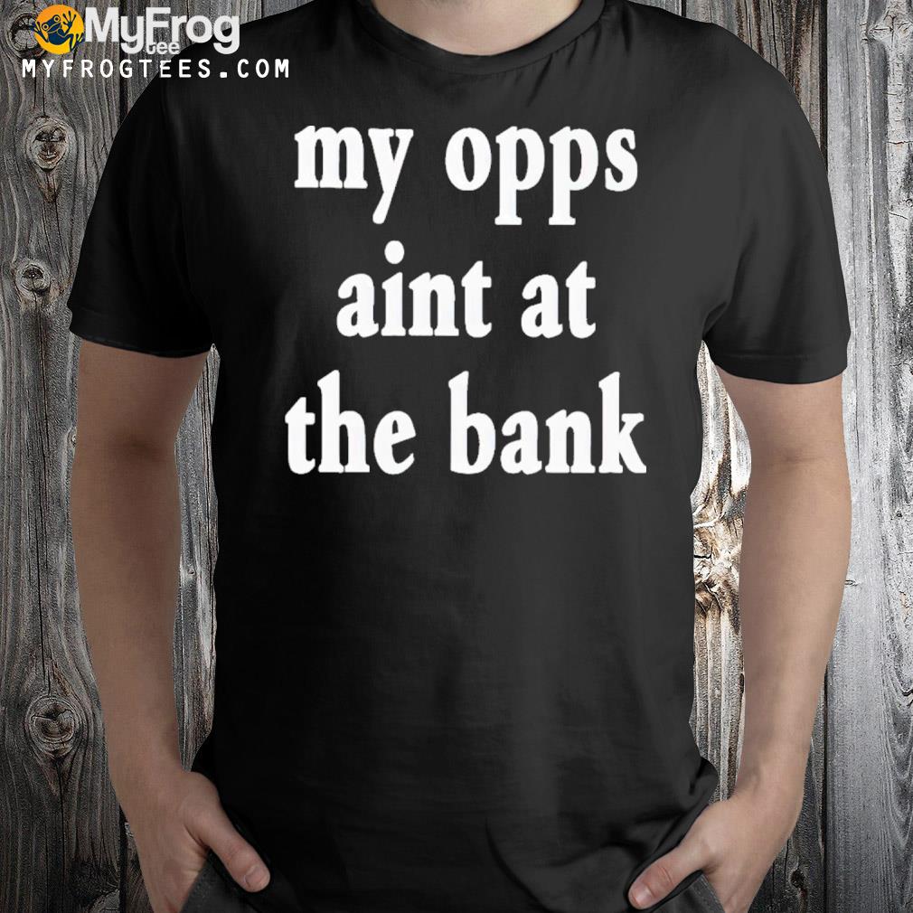 Stream yakin wearing my opps ain't at the bank shirt