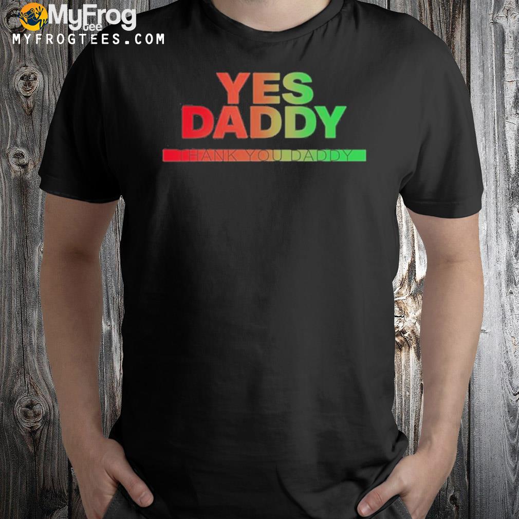 Yes Daddy Thank You Daddy 2023 Shirt