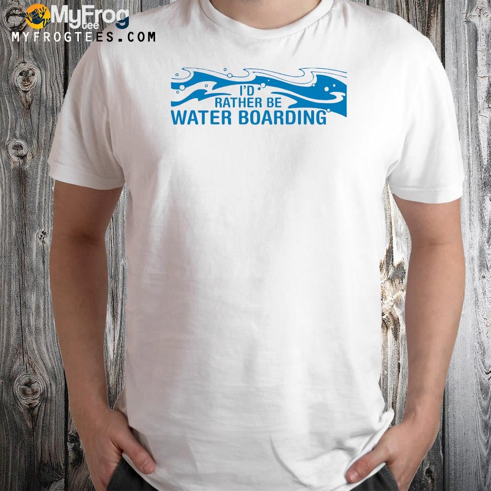 Design I'd rather be waterboarding shirt