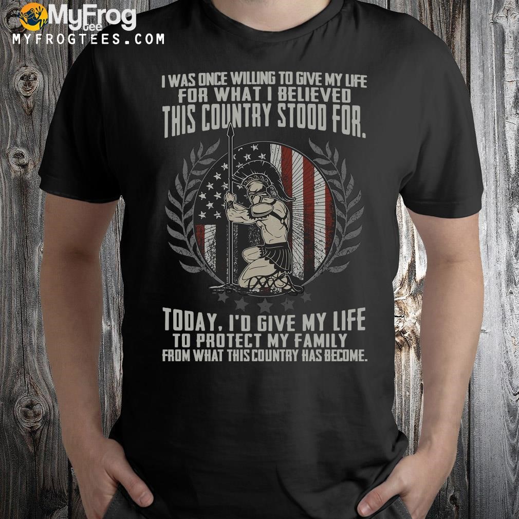 Design Official I Was Once Willing To Give My Life For What I Believed This Country Stood For American Flag T-shirt