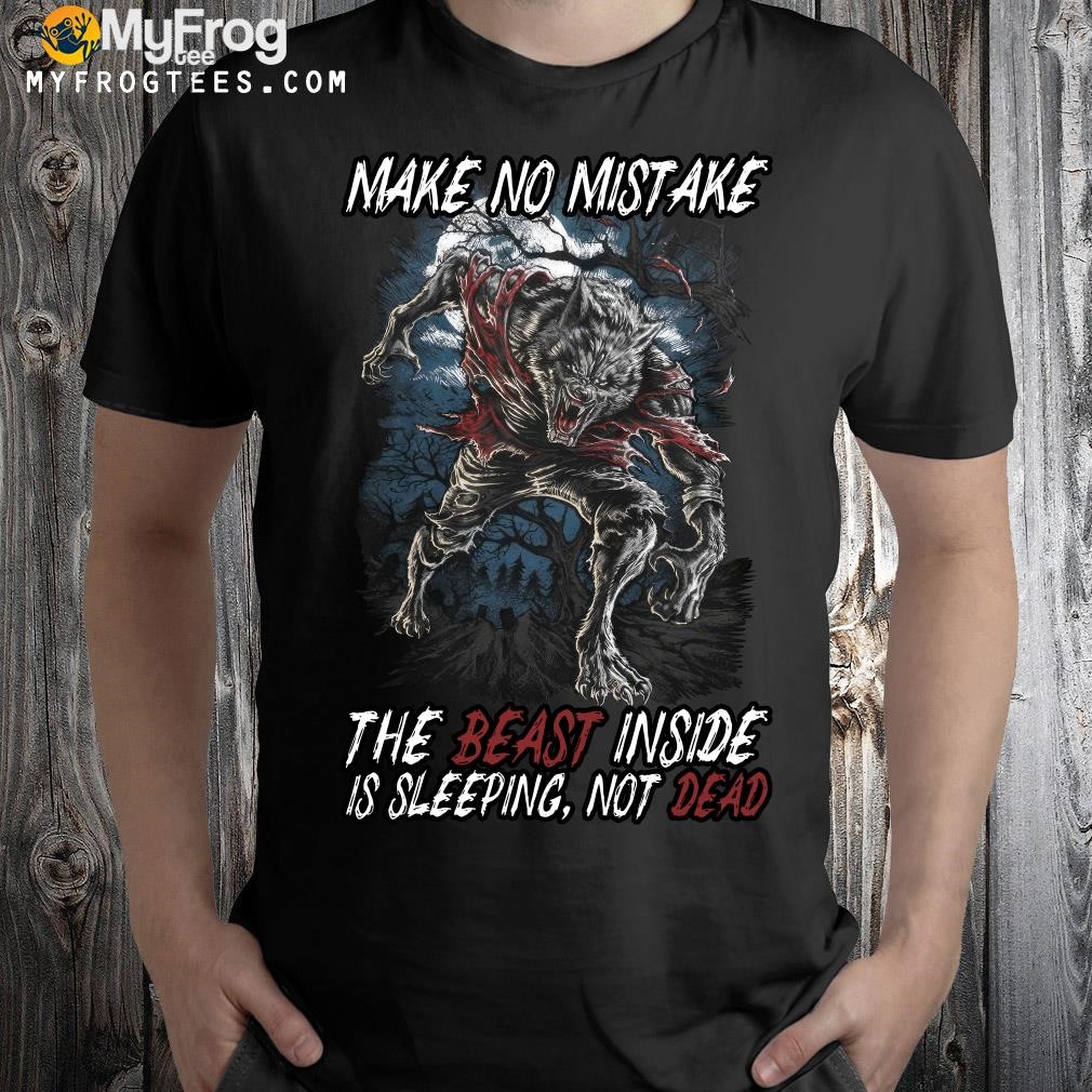 Design Official Wolf Make No Mistake The Beast Inside Is Sleeping Not Dead T-shirt