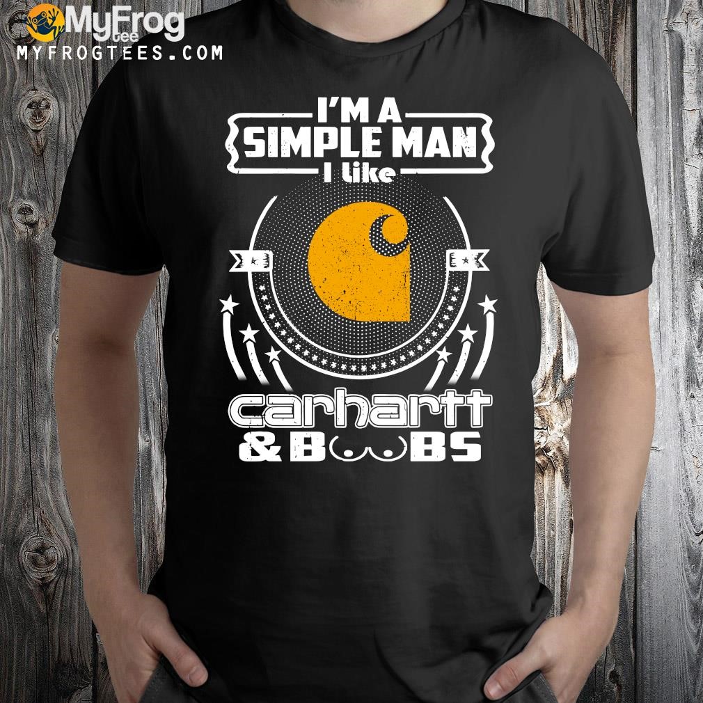 Design Original I'm a simple man I like carhartt and boobs shirt