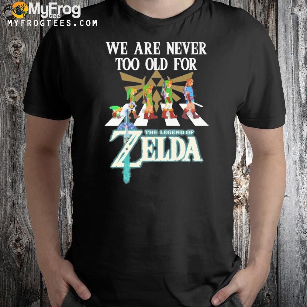 Design We are never too old for the Legend of Zelda shirt