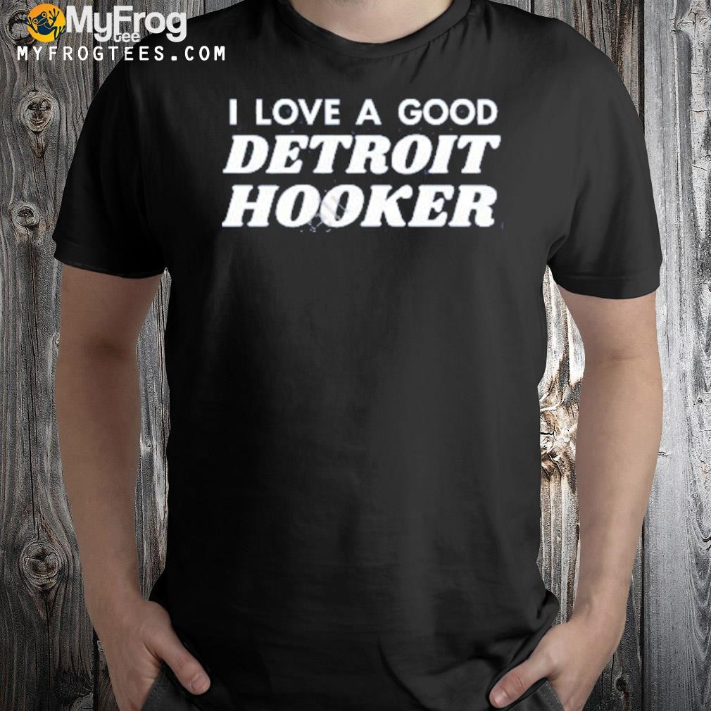 I Love A Good Detroit Hooker Shirt