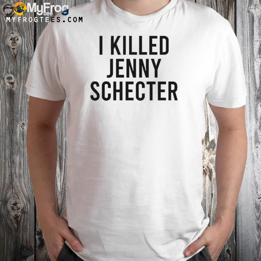 I killed jenny schecter shirt