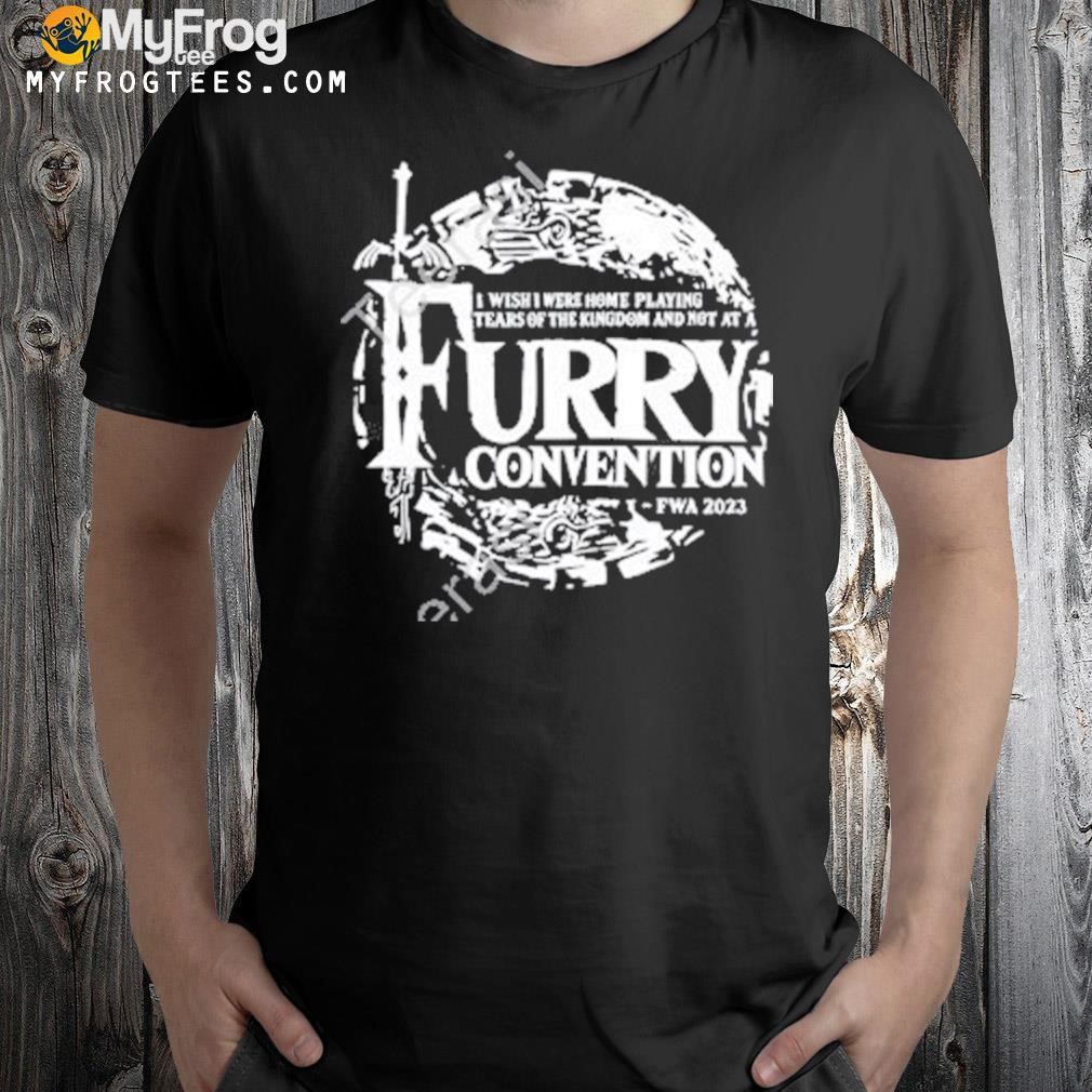 I wish I were home playing tears of the Kingdom and not at a furry convention fwa 2023 shirt
