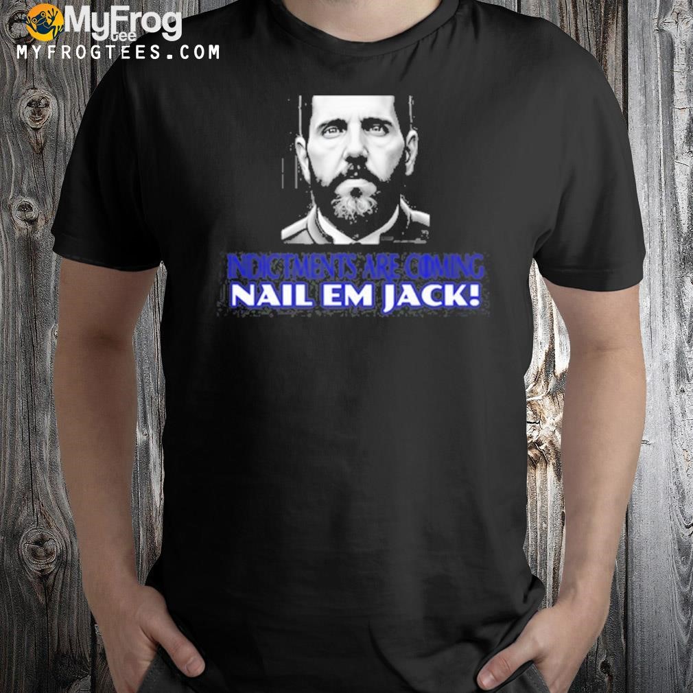 Jack Smith Indictments Are Coming Nail Em Jack Shirt