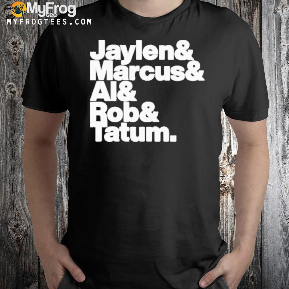 Jaylen & Marcus & Al & Rob & Tatum shirt
