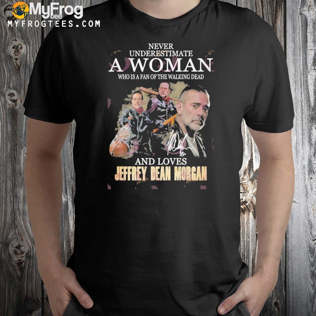 Never underestimate a woman who is a fan of the walking dead and loves jeffrey dean morgan shirt