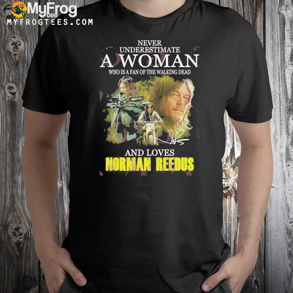 Never underestimate a woman who is a fan of the walking dead and loves norman reedus shirt