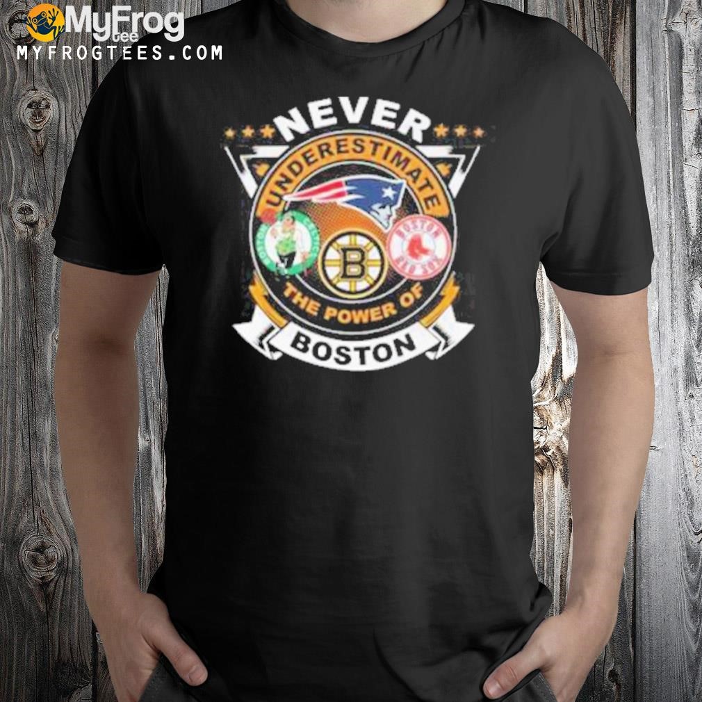Never underestimate the power of Boston sports celtics Patriots Bruins and red sox shirt