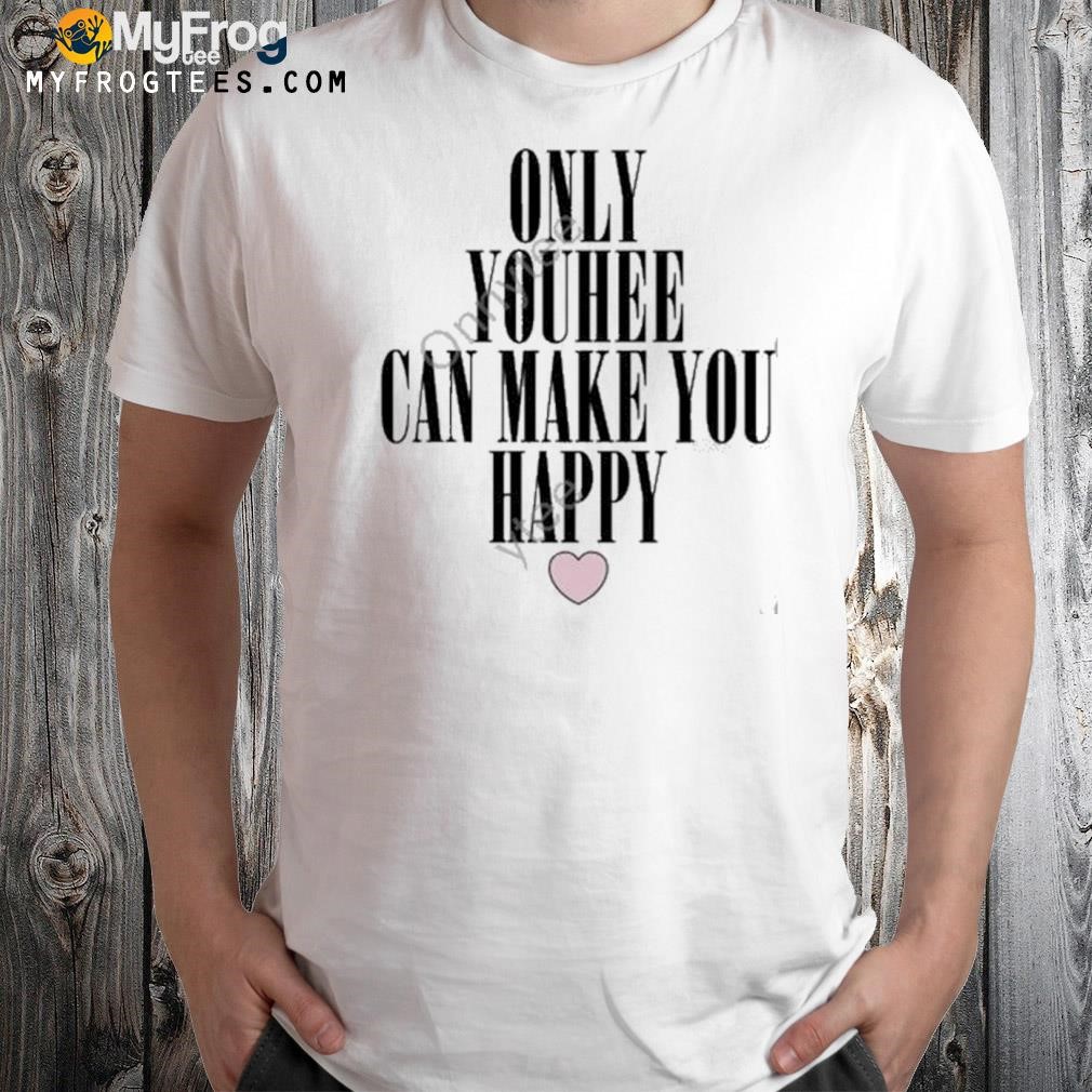 Only Youhee Can Make You Happy Shirt