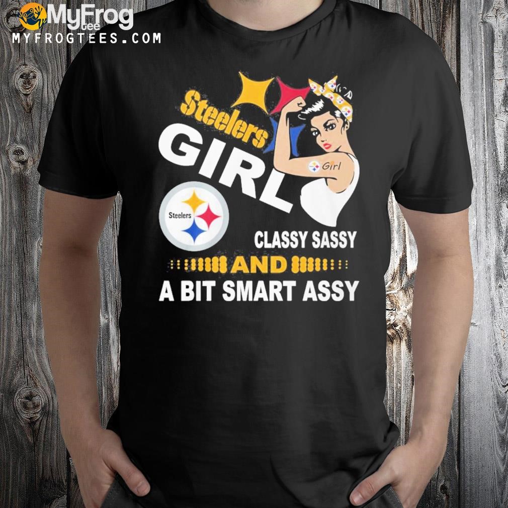 Pittsburgh Steelers girl classy sassy and a bit smart assy shirt
