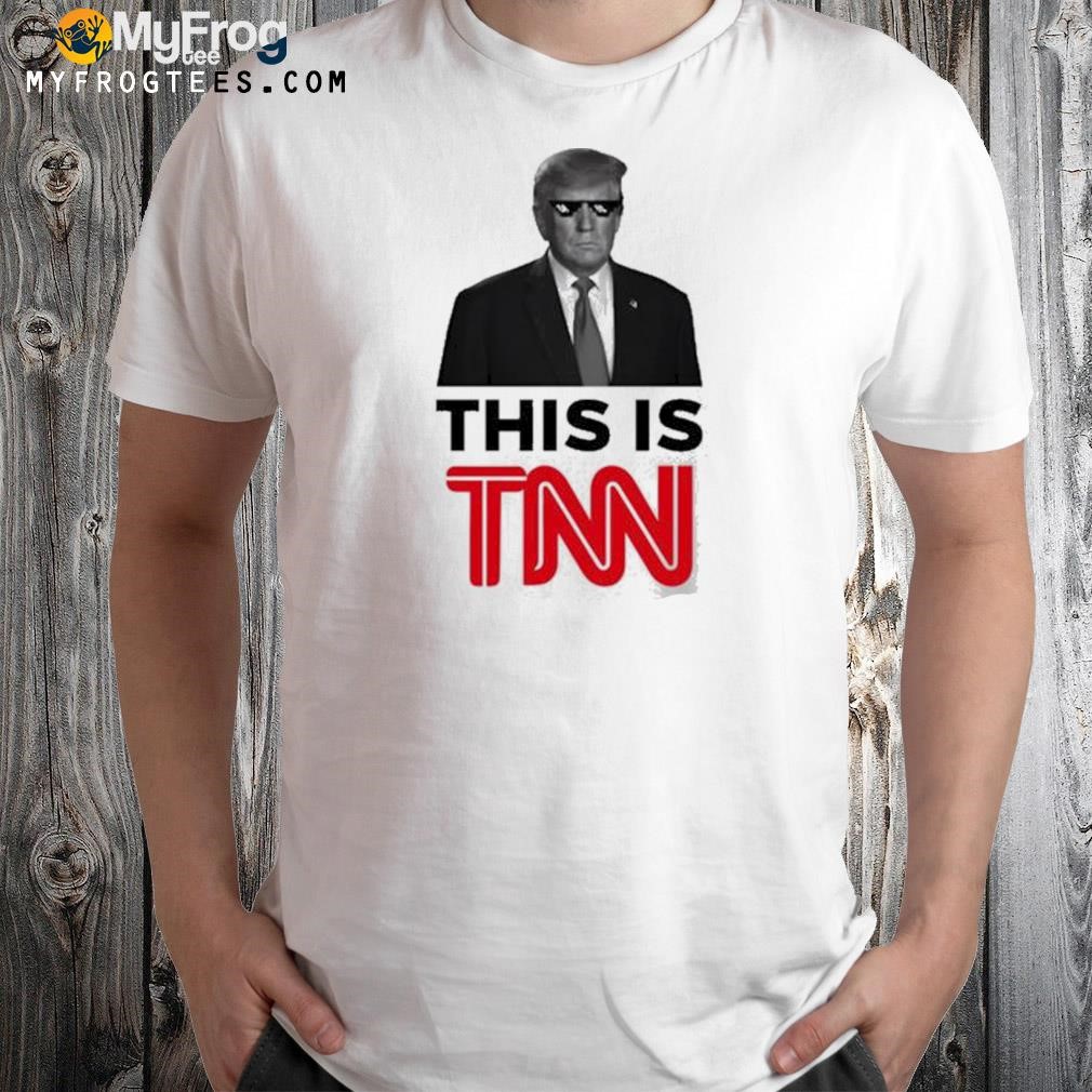 President Trump This Is Tnn Shirt