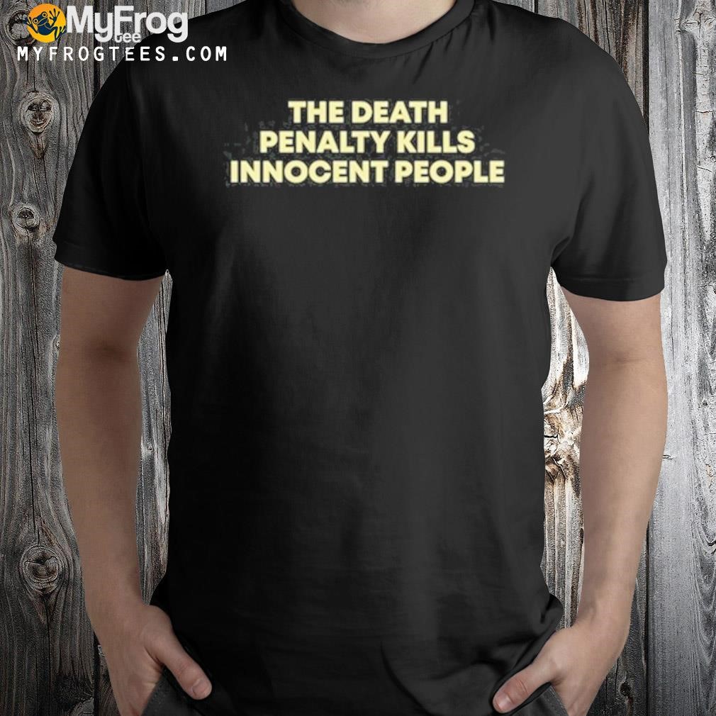 The Death Penalty Kills Innocent People Shirt