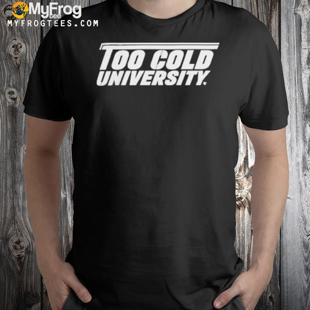 Too Cold University shirt