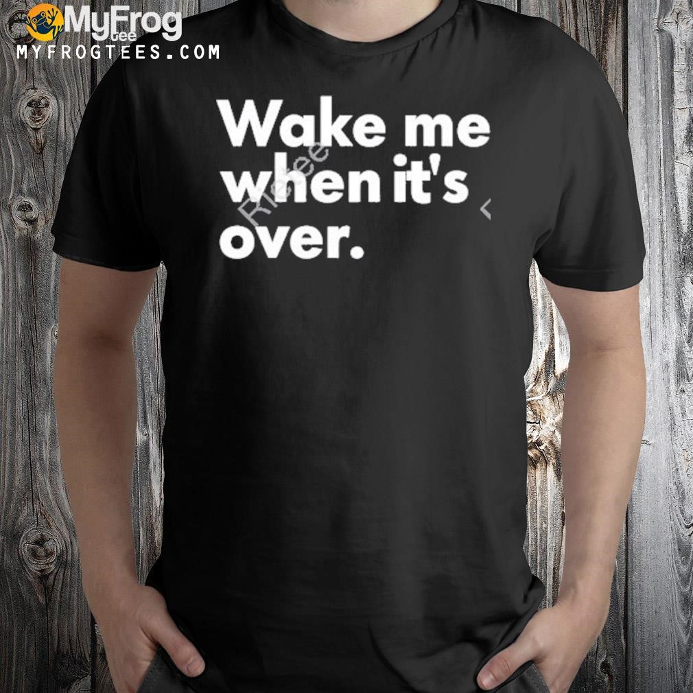 Top Wake Me When It’s Over Shirt