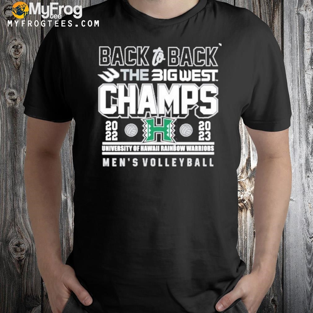 University Of Hawaii Rainbow Warriors Back To Back The Big West Champions 2022-2023 Men’S Volleyball Shirt