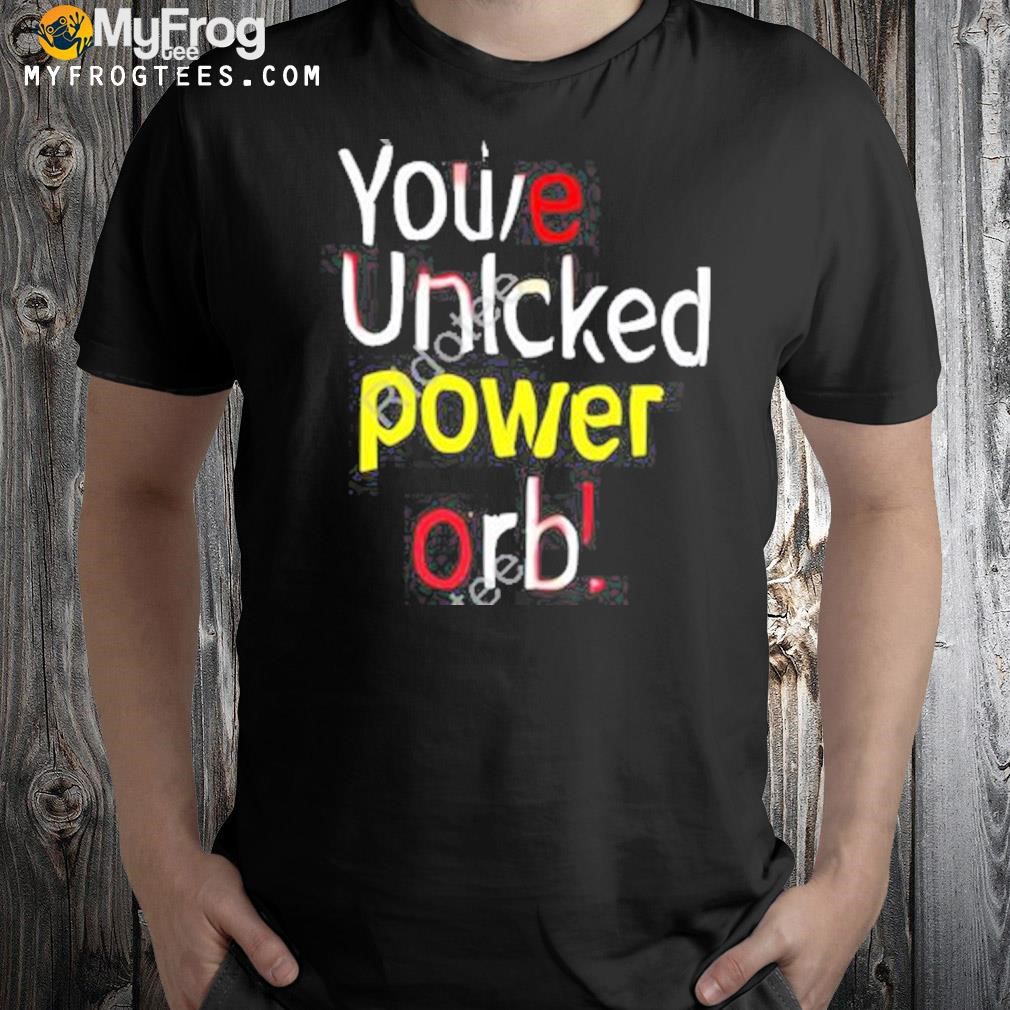 You've unlcked power orb 2024 shirt